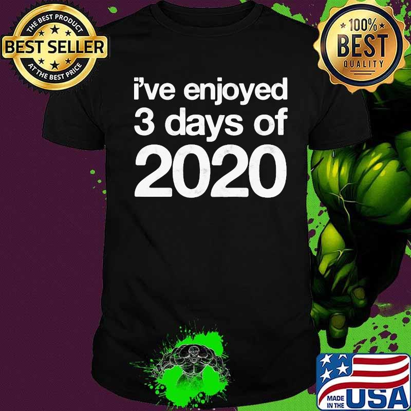 I've Enjoyed 3 Days Of 2020 Funny End Of Year New Year Shirt