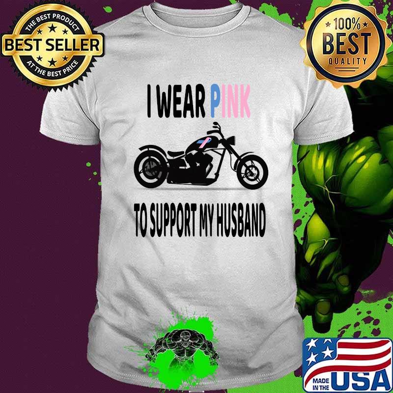 I Wear Pink To Support My Husband Breast Cancer Awareness Wear Pink Motorcycle Shirt