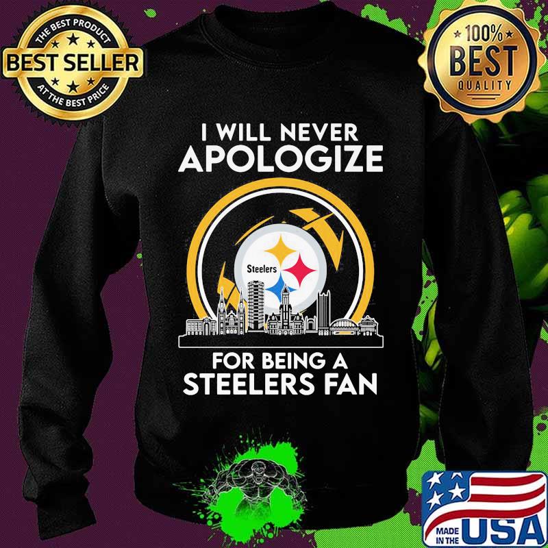 I will never apologize for being a pittsburgh steelers fan s Sweater I will never apologize for being a pittsburgh steelers fan s Sweater