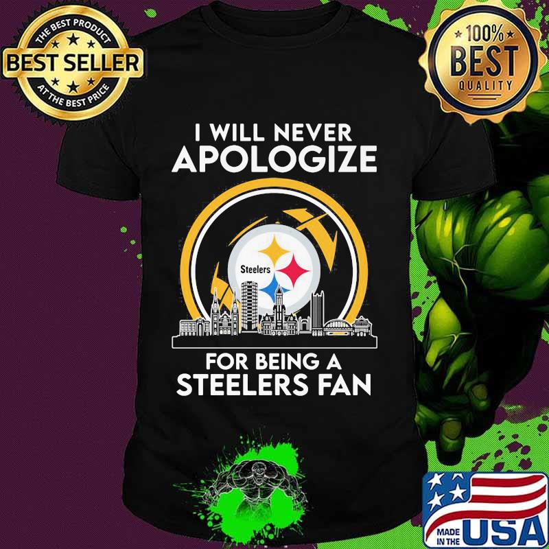 I will never apologize for being a pittsburgh steelers fan shirt I will never apologize for being a pittsburgh steelers fan shirt