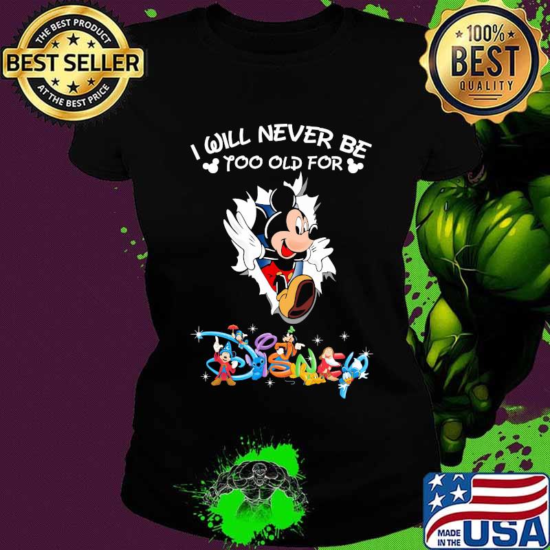 I Will Never Be Too Old Gor Disney Mikey Mouse Shirt Ladies tee I Will Never Be Too Old Gor Disney Mikey Mouse Shirt Ladies tee
