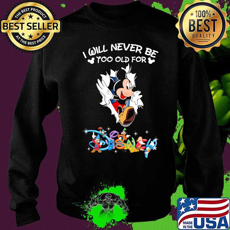 I Will Never Be Too Old Gor Disney Mikey Mouse Shirt Sweater I Will Never Be Too Old Gor Disney Mikey Mouse Shirt Sweater