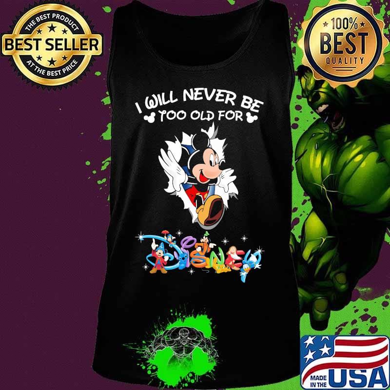 I Will Never Be Too Old Gor Disney Mikey Mouse Shirt Tank top I Will Never Be Too Old Gor Disney Mikey Mouse Shirt Tank top