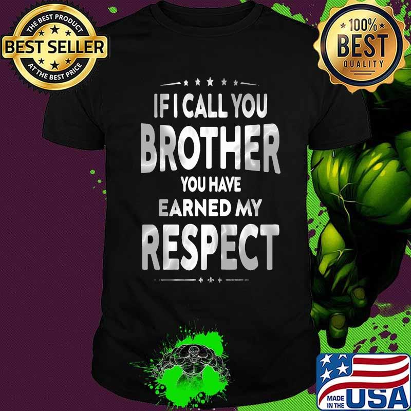 If i call you brother you have earned my respect stars shirt