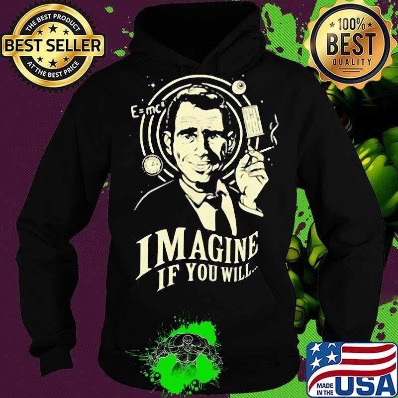 Imagine If You Will Rod Serling Shirt Hoodie Imagine If You Will Rod Serling Shirt Hoodie