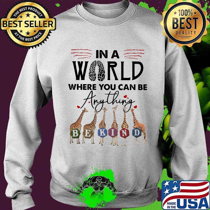 In The World Where You Can Be Anything Be Kind Giraffe Shirt Sweater In The World Where You Can Be Anything Be Kind Giraffe Shirt Sweater