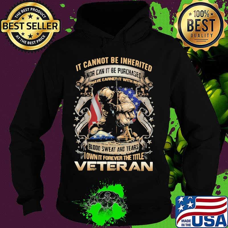 It cannot be inherited nor can it be purchased i have earned it with my veteran s Hoodie It cannot be inherited nor can it be purchased i have earned it with my veteran s Hoodie