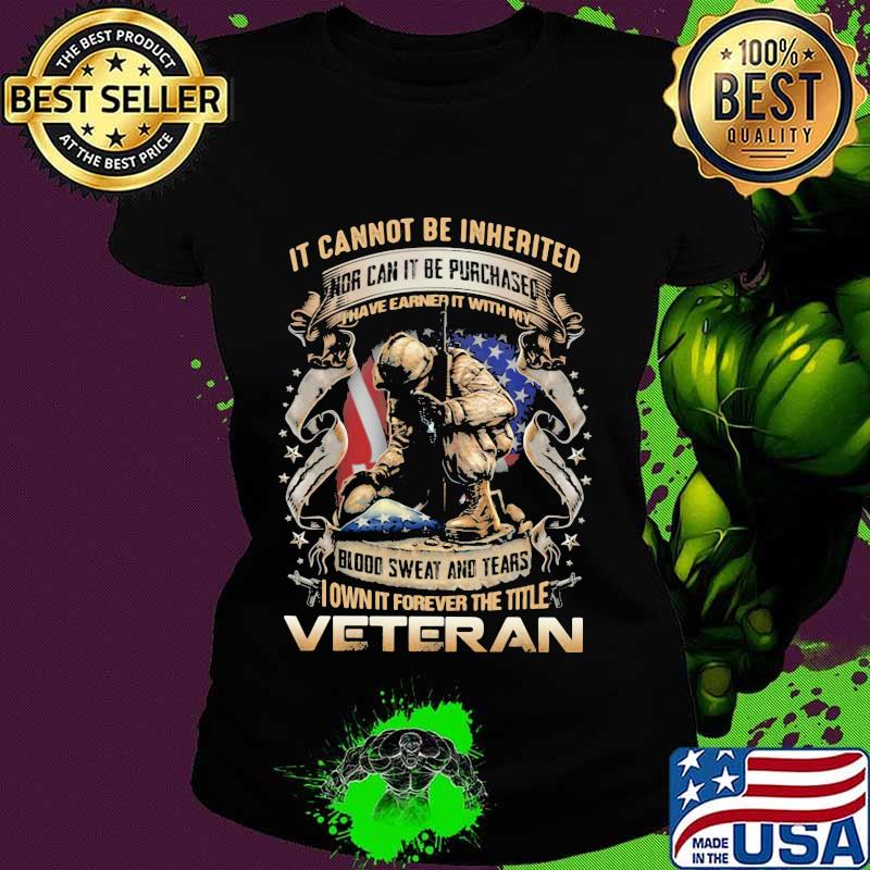 It cannot be inherited nor can it be purchased i have earned it with my veteran s Ladies tee It cannot be inherited nor can it be purchased i have earned it with my veteran s Ladies tee