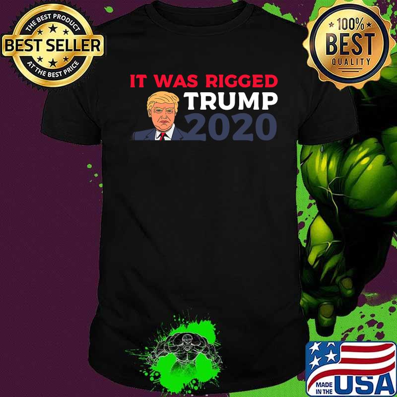 It Was Rigged Trump 2020 Shirt