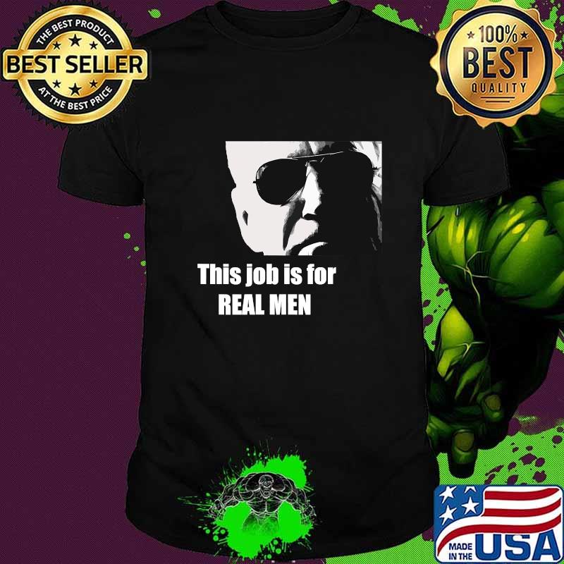 Joe Biden This Job Is For Real Men Shirt