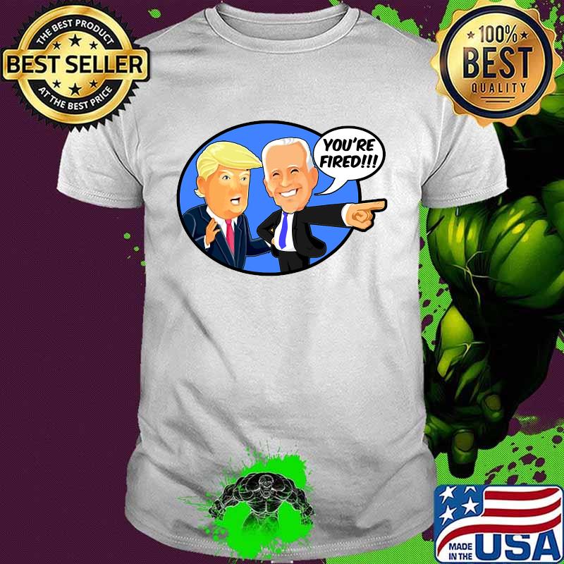 Joe Biden You are Fired Donald Trump Biden Wins Funny 2020 Shirt