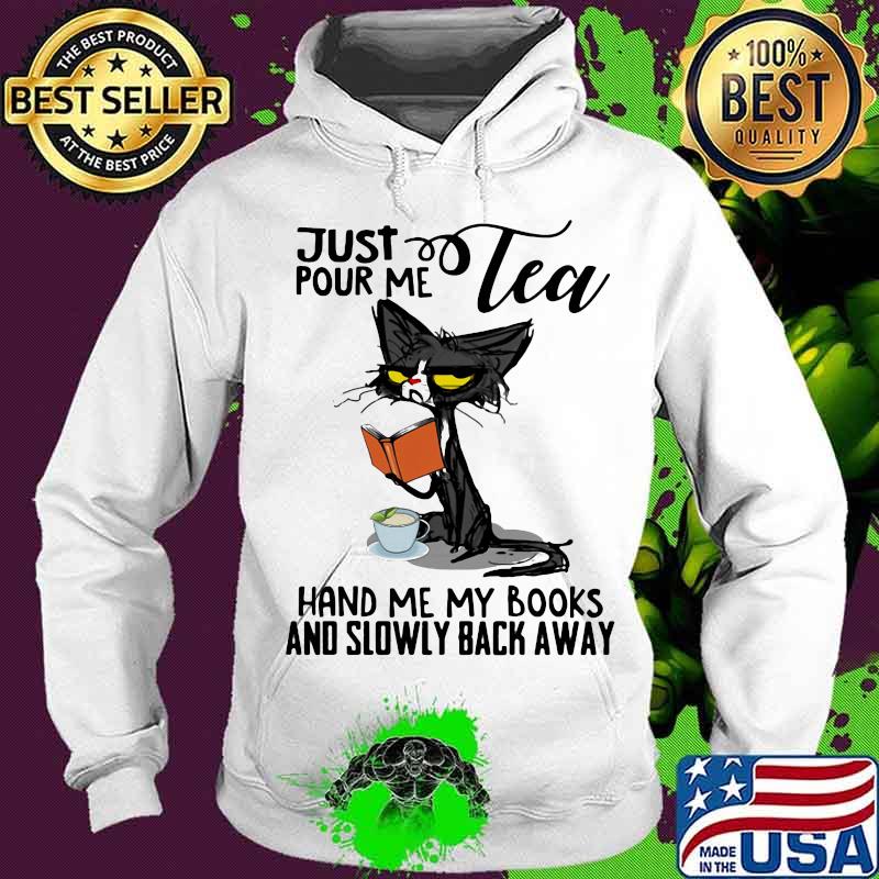 Just tea pour me hand me my books and slowly back away black cat s Hoodie Just tea pour me hand me my books and slowly back away black cat s Hoodie