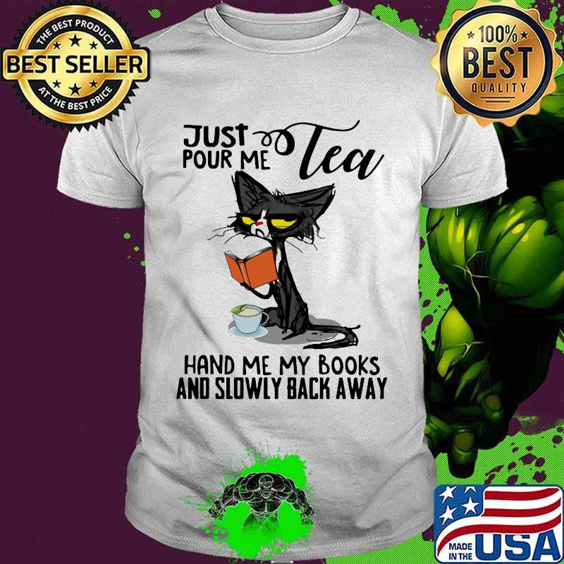 Just tea pour me hand me my books and slowly back away black cat shirt