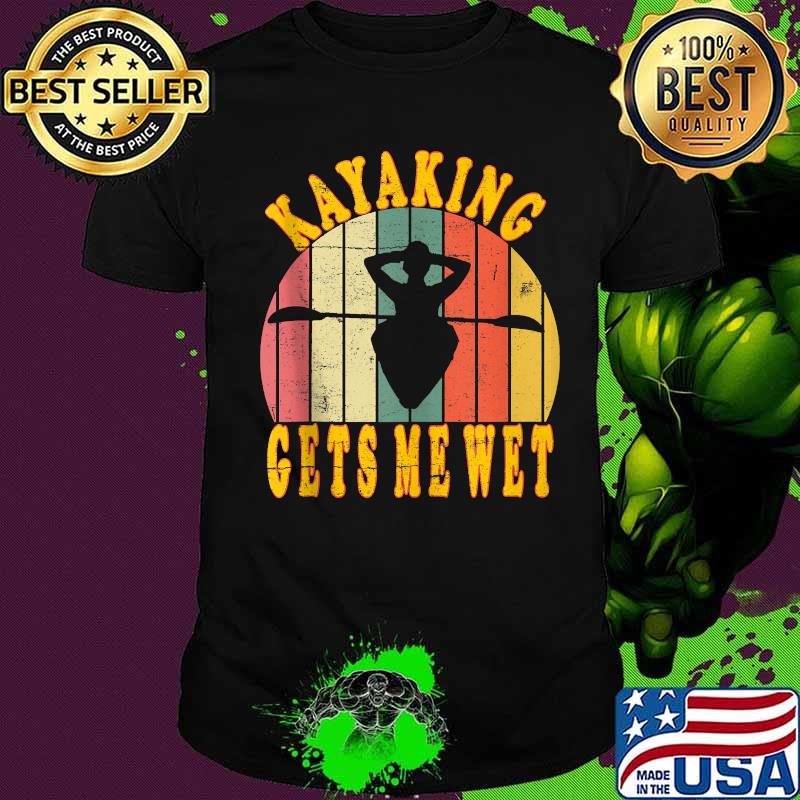 Kayaking gets me wet funny canoeing kayak vintage retro shirt
