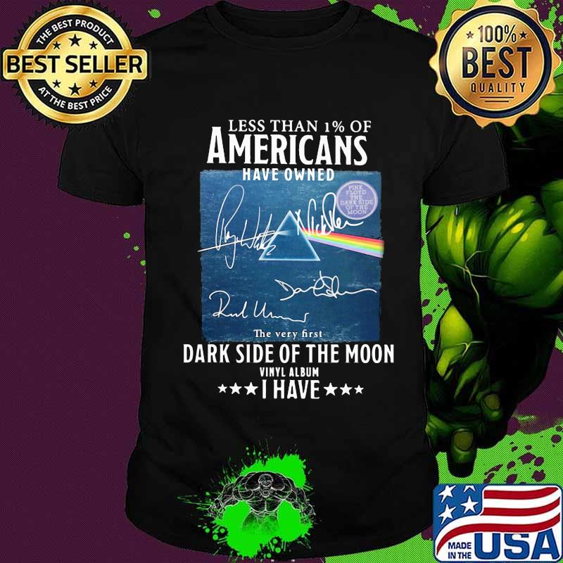 Less than 1% of americans have owned dark side of the moon vinyl album i have pink floyd signatures shirt