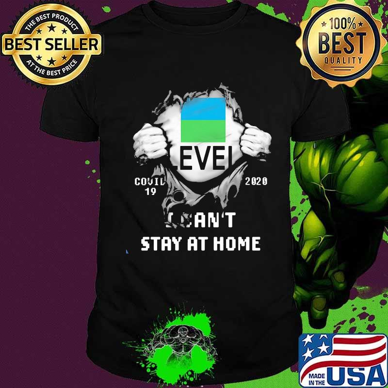 Level covid 19 2020 I can't stay at home shirt Level covid 19 2020 I can't stay at home shirt