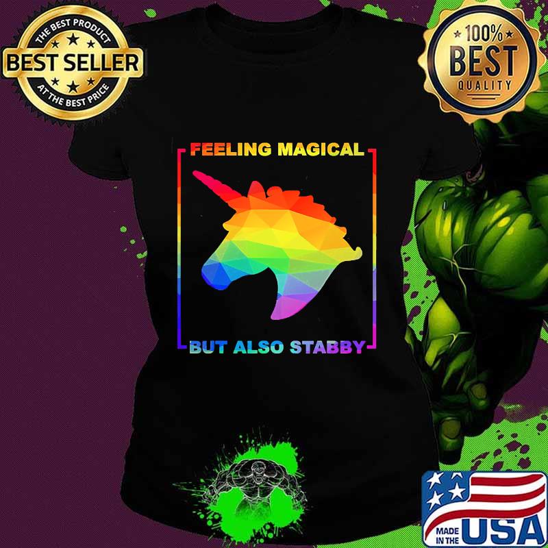 LGBT Unicorn Feeling Magical But Also Stabby Shirt Ladies tee LGBT Unicorn Feeling Magical But Also Stabby Shirt Ladies tee