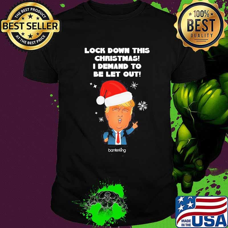 Loch Sown This Christmas I Demand To Be Let Our Donald Trump Hat Santa Xmas Shirt