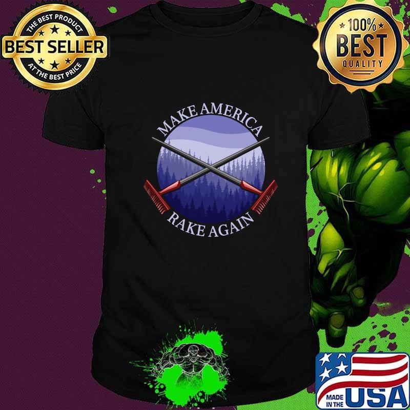 Make America Rake Again Anti Trump Mock Fun Shirt