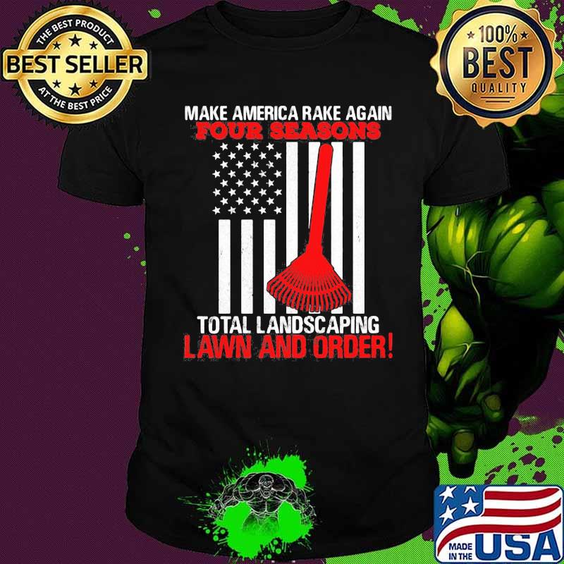 Make America Rake Again Four Seasons Total Landscapling Lawn And Order American Flag Election Shirt