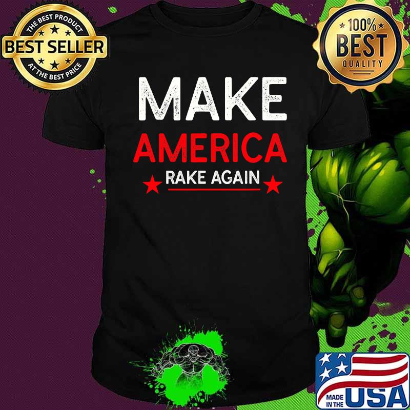 Make America Rake Again Funny Trump Quote Shirt