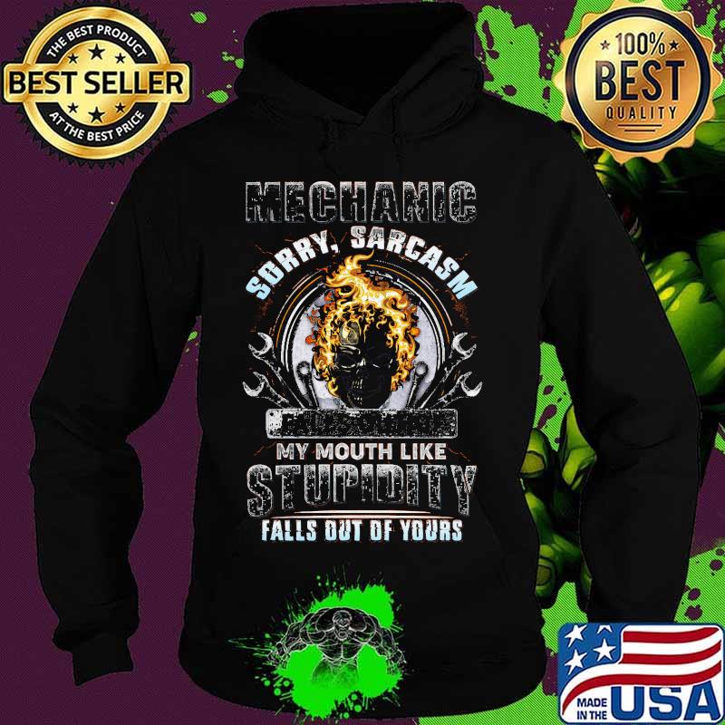 Mechanic Sorry Sarcasm My Mouth Like Stupidity Falls Out Of Your Skull Shirt Hoodie Mechanic Sorry Sarcasm My Mouth Like Stupidity Falls Out Of Your Skull Shirt Hoodie