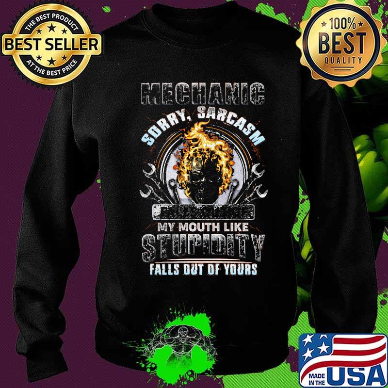Mechanic Sorry Sarcasm My Mouth Like Stupidity Falls Out Of Your Skull Shirt Sweater Mechanic Sorry Sarcasm My Mouth Like Stupidity Falls Out Of Your Skull Shirt Sweater