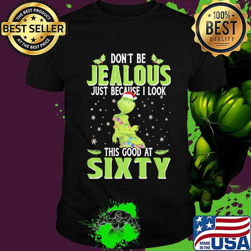 Merry christmas grinch don't be jealous just because i look this good at sixty shirt