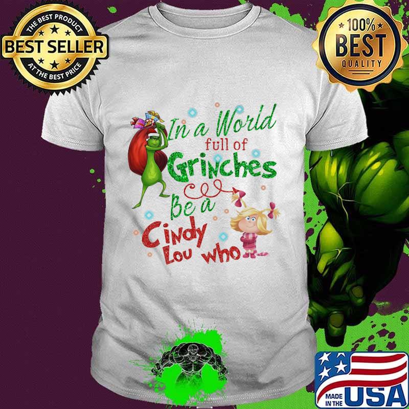 Merry christmas grinch in a world full of grinches be a cindy low who shirt