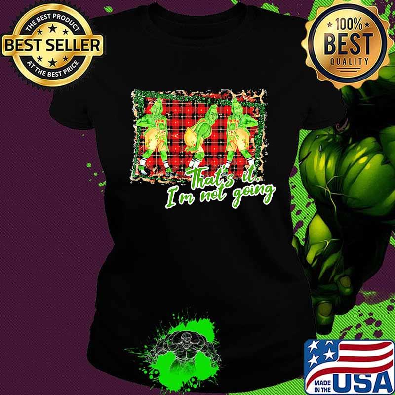 Merry christmas grinch that's it i'm not going s Ladies tee Merry christmas grinch that's it i'm not going s Ladies tee