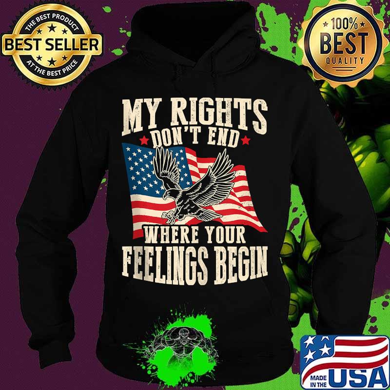 My Rights Don't End Where Your Feelings Begin Eagle American Flag Shirt Hoodie My Rights Don't End Where Your Feelings Begin Eagle American Flag Shirt Hoodie