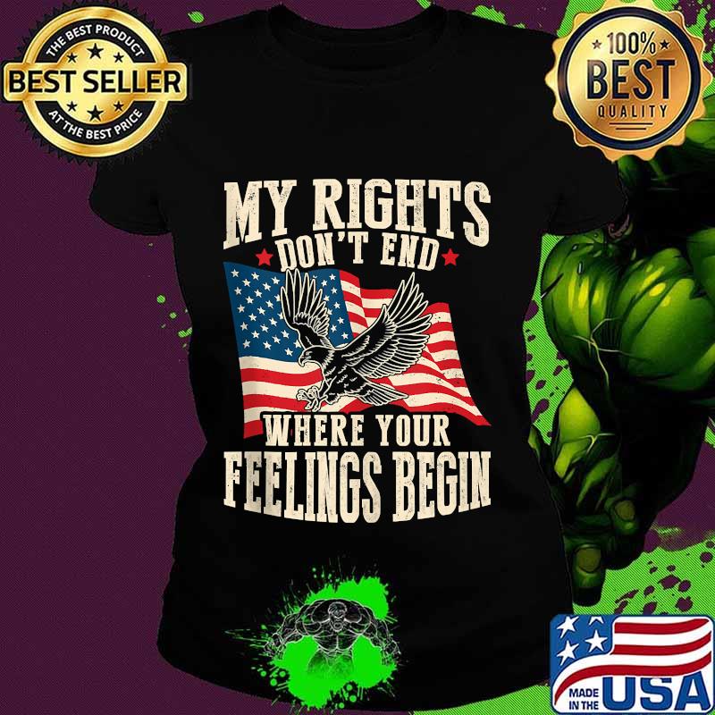 My Rights Don't End Where Your Feelings Begin Eagle American Flag Shirt Ladies tee My Rights Don't End Where Your Feelings Begin Eagle American Flag Shirt Ladies tee