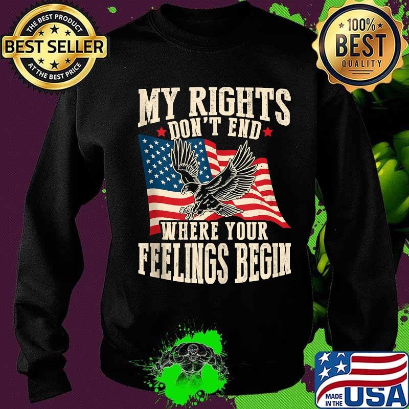 My Rights Don't End Where Your Feelings Begin Eagle American Flag Shirt Sweater My Rights Don't End Where Your Feelings Begin Eagle American Flag Shirt Sweater