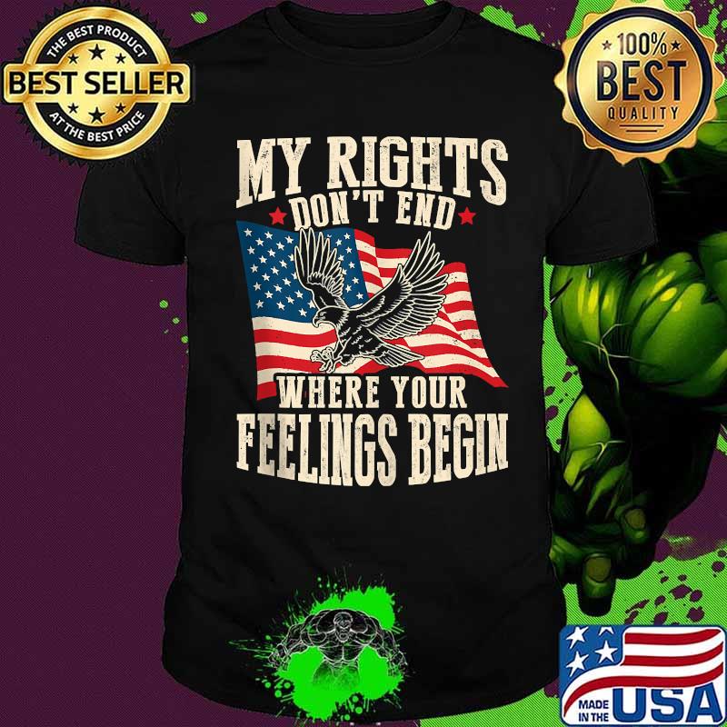 My Rights Don't End Where Your Feelings Begin Eagle American Flag Shirt