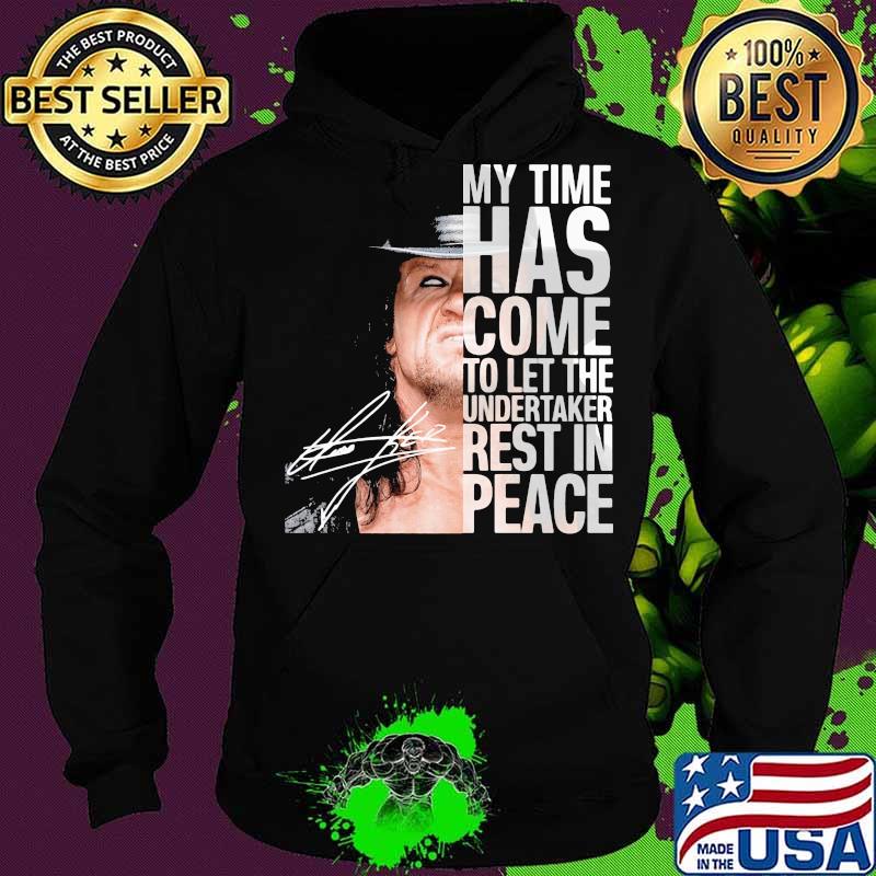 My Time Has Come To Let The Undertaker Rest In Peace Signuature Shirt Hoodie My Time Has Come To Let The Undertaker Rest In Peace Signuature Shirt Hoodie
