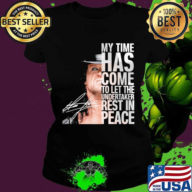 My Time Has Come To Let The Undertaker Rest In Peace Signuature Shirt Ladies tee My Time Has Come To Let The Undertaker Rest In Peace Signuature Shirt Ladies tee