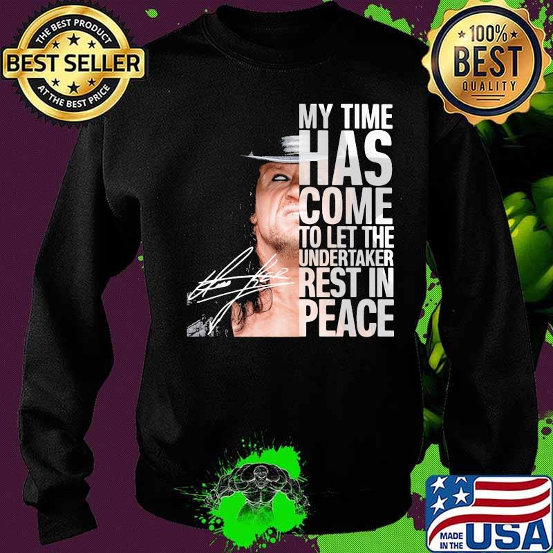 My Time Has Come To Let The Undertaker Rest In Peace Signuature Shirt Sweater My Time Has Come To Let The Undertaker Rest In Peace Signuature Shirt Sweater