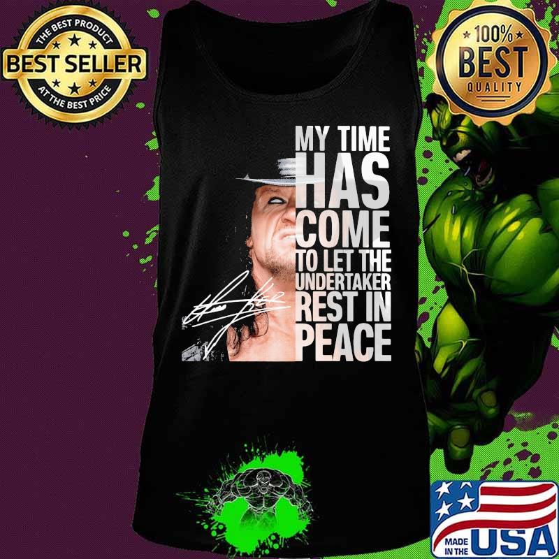 My Time Has Come To Let The Undertaker Rest In Peace Signuature Shirt Tank top My Time Has Come To Let The Undertaker Rest In Peace Signuature Shirt Tank top