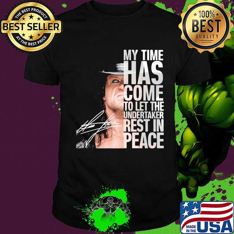 My Time Has Come To Let The Undertaker Rest In Peace Signuature Shirt My Time Has Come To Let The Undertaker Rest In Peace Signuature Shirt