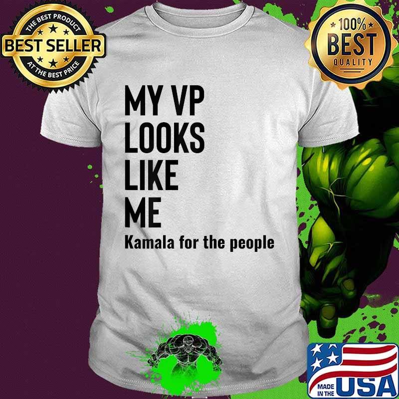 My Vp Looks Like Me Kamala For The People Shirt