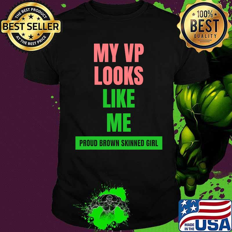 My vp looks like me proud brown skinned girl color shirt