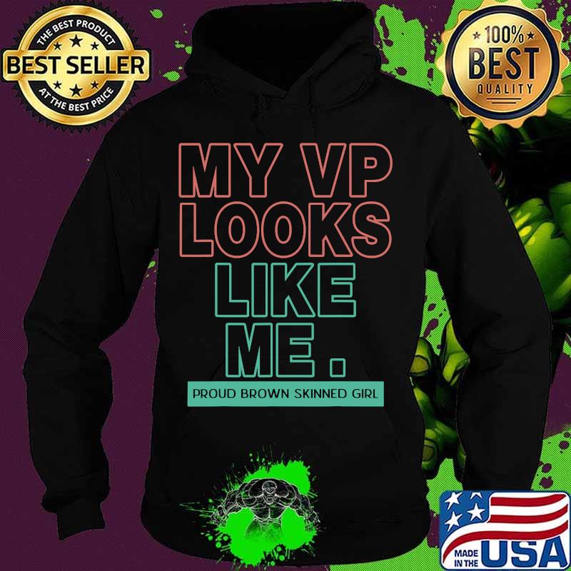My Vp Looks Like Me Proud Brown Skinned Girl Shirt Hoodie My Vp Looks Like Me Proud Brown Skinned Girl Shirt Hoodie
