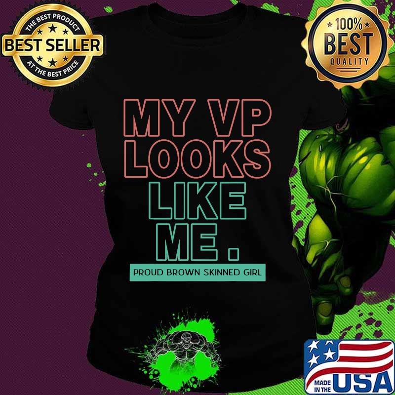My Vp Looks Like Me Proud Brown Skinned Girl Shirt Ladies tee My Vp Looks Like Me Proud Brown Skinned Girl Shirt Ladies tee