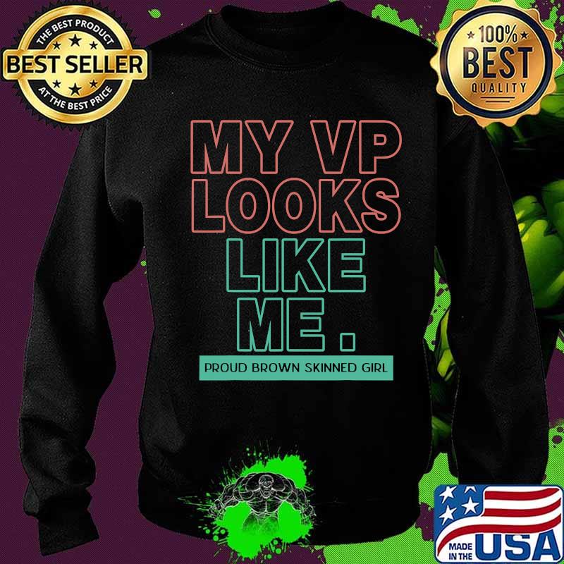 My Vp Looks Like Me Proud Brown Skinned Girl Shirt Sweater My Vp Looks Like Me Proud Brown Skinned Girl Shirt Sweater
