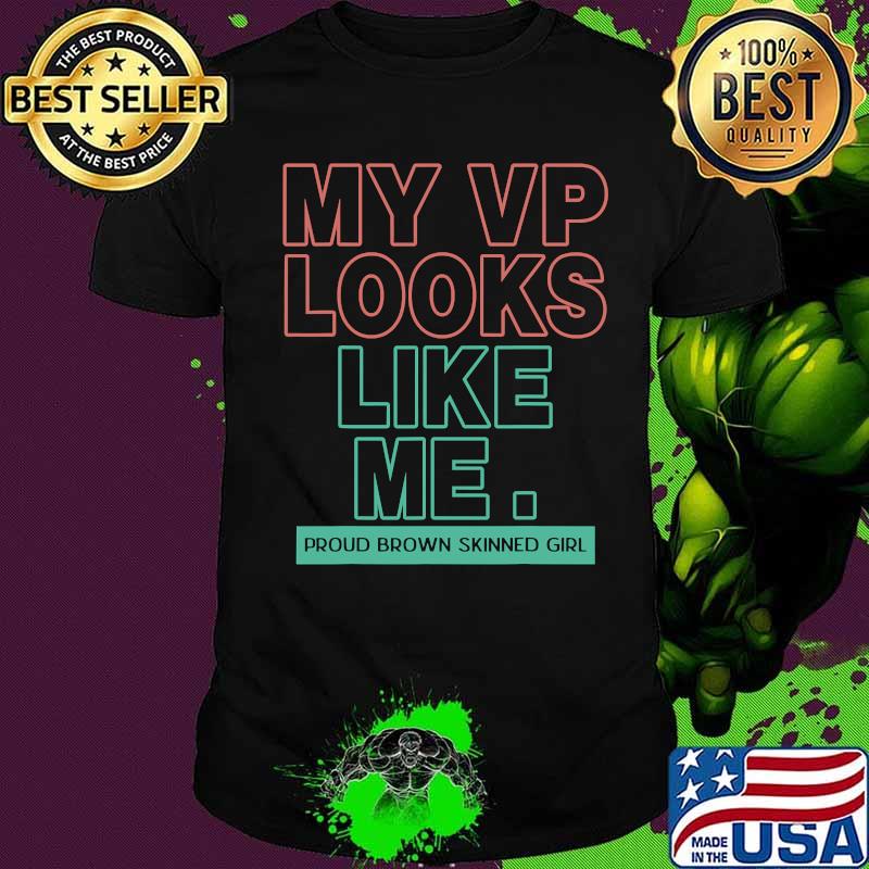 My Vp Looks Like Me Proud Brown Skinned Girl Shirt