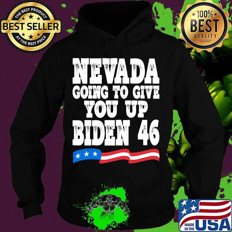 Nevada Going To Give You Up Biden 46 american Flag Shirt Hoodie Nevada Going To Give You Up Biden 46 american Flag Shirt Hoodie
