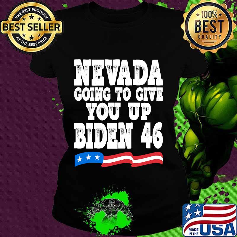 Nevada Going To Give You Up Biden 46 american Flag Shirt Ladies tee Nevada Going To Give You Up Biden 46 american Flag Shirt Ladies tee