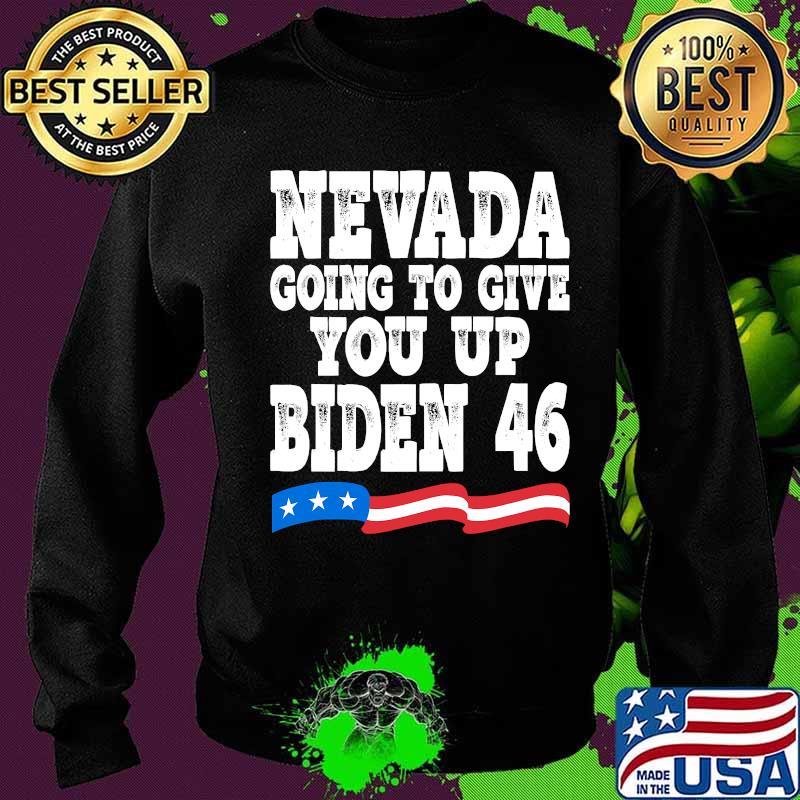 Nevada Going To Give You Up Biden 46 american Flag Shirt Sweater Nevada Going To Give You Up Biden 46 american Flag Shirt Sweater