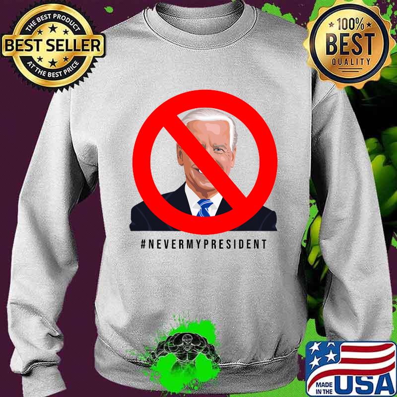 Never My President Joe Biden Shirt Sweater Never My President Joe Biden Shirt Sweater
