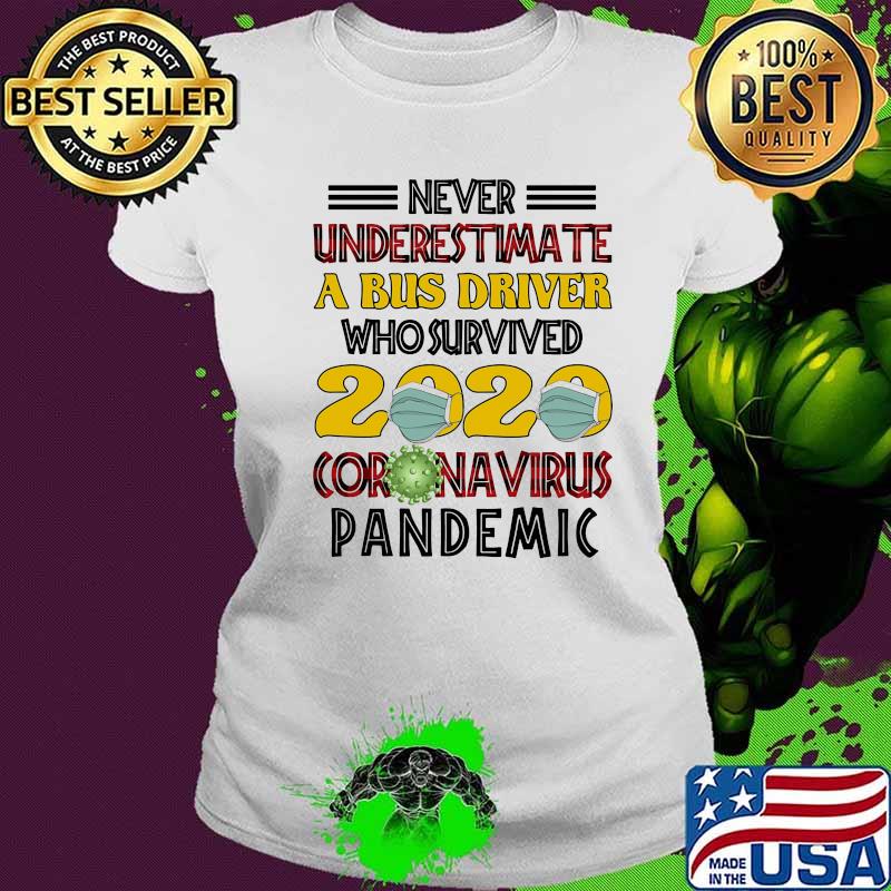 Never Underestimate A Bus Driver Who Survived Coronavirus Pandemic 2020 Wear Mask Shirt Ladies tee Never Underestimate A Bus Driver Who Survived Coronavirus Pandemic 2020 Wear Mask Shirt Ladies tee